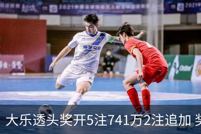 大乐透头奖开5注741万2注追加 奖池余额7.76亿